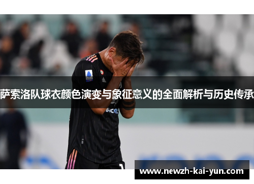 萨索洛队球衣颜色演变与象征意义的全面解析与历史传承