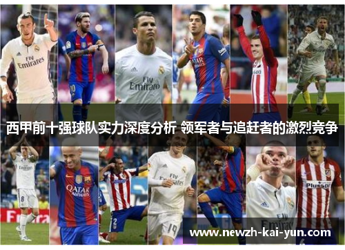 西甲前十强球队实力深度分析 领军者与追赶者的激烈竞争