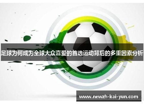 足球为何成为全球大众喜爱的首选运动背后的多重因素分析