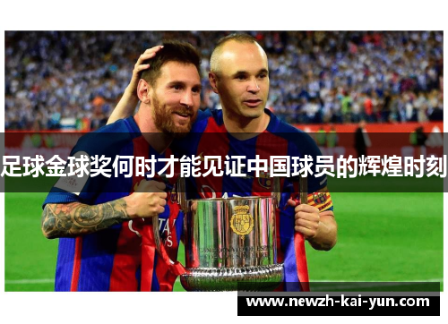 足球金球奖何时才能见证中国球员的辉煌时刻