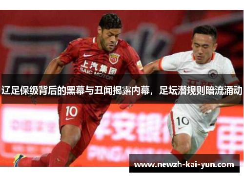 辽足保级背后的黑幕与丑闻揭露内幕，足坛潜规则暗流涌动
