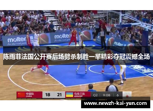 陈雨菲法国公开赛后场劈杀制胜一举精彩夺冠震撼全场