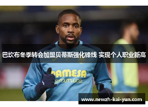 巴坎布冬季转会加盟贝蒂斯强化锋线 实现个人职业新高