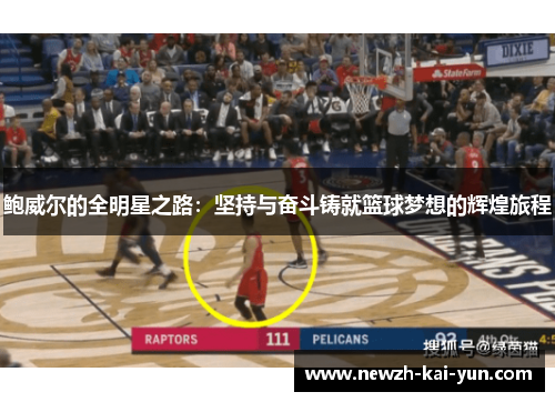 鲍威尔的全明星之路:坚持与奋斗铸就篮球梦想的辉煌旅程 鲍威尔的全明星之路:坚持与奋斗铸就篮球梦想的辉煌旅程