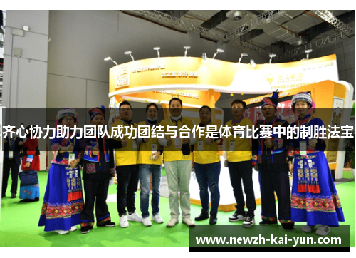 齐心协力助力团队成功团结与合作是体育比赛中的制胜法宝 齐心协力助力团队成功团结与合作是体育比赛中的制胜法宝